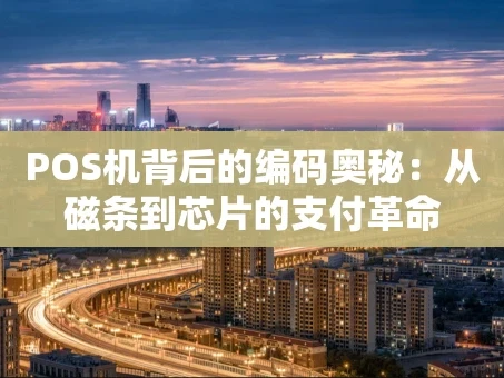 重庆POS机背后的编码奥秘：从磁条到芯片的支付革命