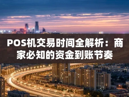 重庆POS机交易时间全解析：商家必知的资金到账节奏