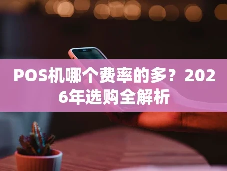 重庆POS机哪个费率的多？2026年选购全解析