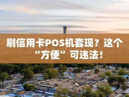 重庆刷信用卡POS机套现？这个“方便”可违法！