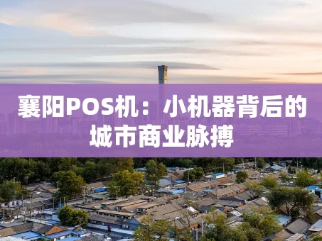重庆襄阳POS机：小机器背后的城市商业脉搏