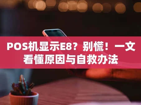 重庆POS机显示E8？别慌！一文看懂原因与自救办法