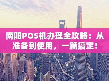 重庆南阳POS机办理全攻略：从准备到使用，一篇搞定！