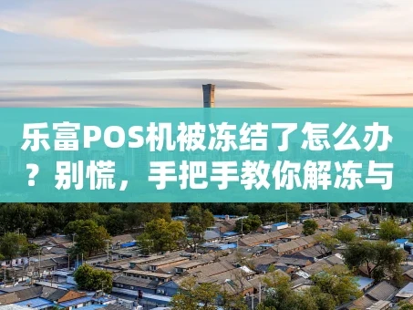 重庆乐富POS机被冻结了怎么办？别慌，手把手教你解冻与避坑