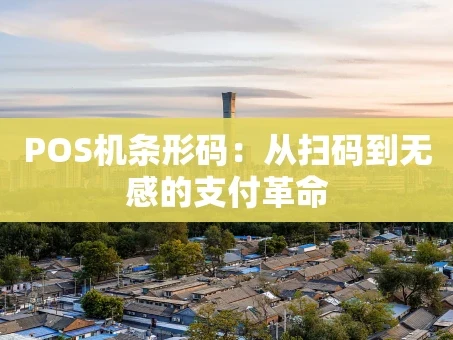 重庆POS机条形码：从扫码到无感的支付革命