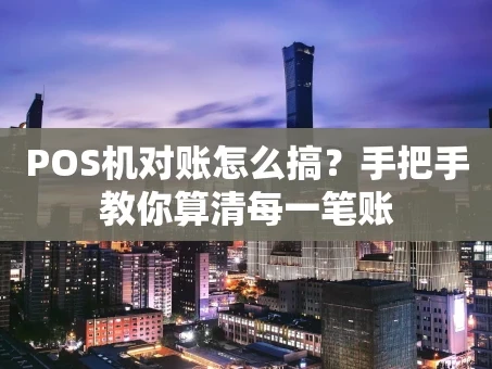 重庆POS机对账怎么搞？手把手教你算清每一笔账