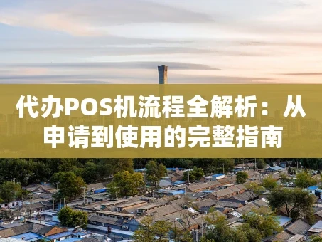 重庆代办POS机流程全解析：从申请到使用的完整指南
