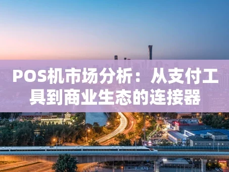 重庆POS机市场分析：从支付工具到商业生态的连接器