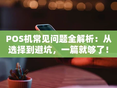 重庆POS机常见问题全解析：从选择到避坑，一篇就够了！