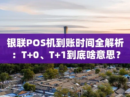 重庆银联POS机到账时间全解析：T+0、T+1到底啥意思？