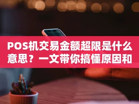 重庆POS机交易金额超限是什么意思？一文带你搞懂原因和解决方法