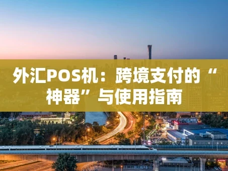 重庆外汇POS机：跨境支付的“神器”与使用指南