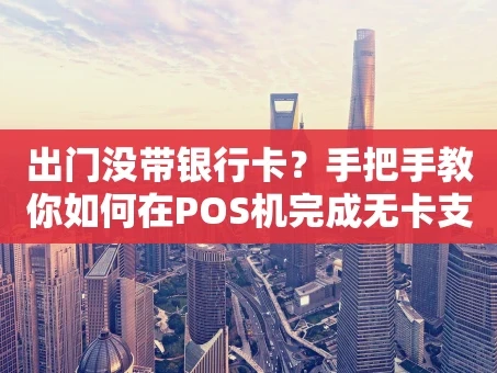 重庆出门没带银行卡？手把手教你如何在POS机完成无卡支付