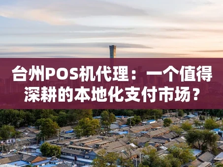 重庆台州POS机代理：一个值得深耕的本地化支付市场？