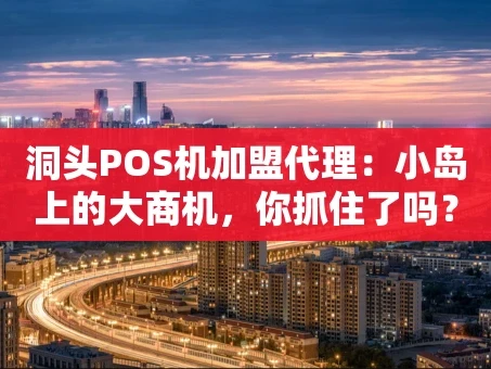 重庆洞头POS机加盟代理：小岛上的大商机，你抓住了吗？