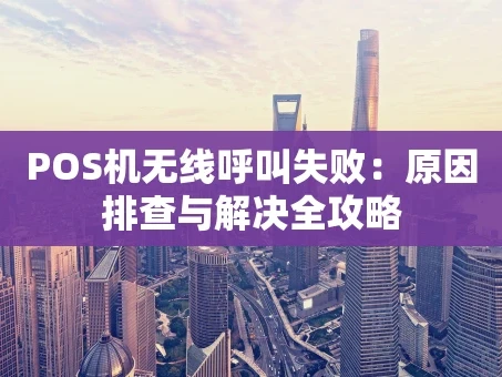 重庆POS机无线呼叫失败：原因排查与解决全攻略