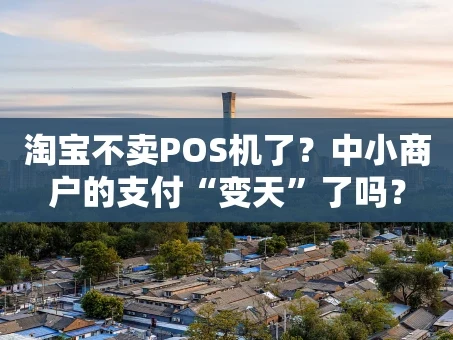 重庆淘宝不卖POS机了？中小商户的支付“变天”了吗？