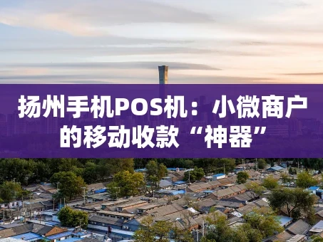 重庆扬州手机POS机：小微商户的移动收款“神器”