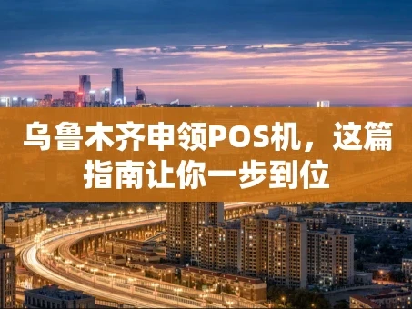 重庆乌鲁木齐申领POS机，这篇指南让你一步到位