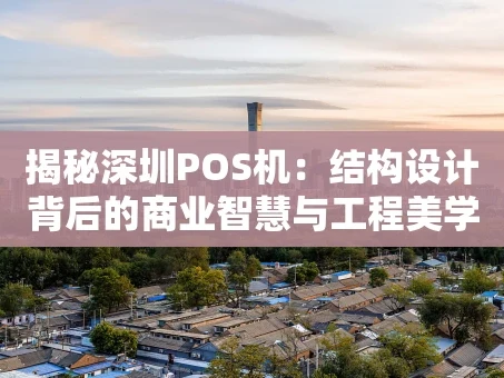 重庆揭秘深圳POS机：结构设计背后的商业智慧与工程美学