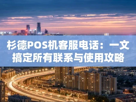重庆杉德POS机客服电话：一文搞定所有联系与使用攻略