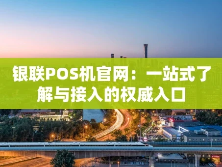 重庆银联POS机官网：一站式了解与接入的权威入口