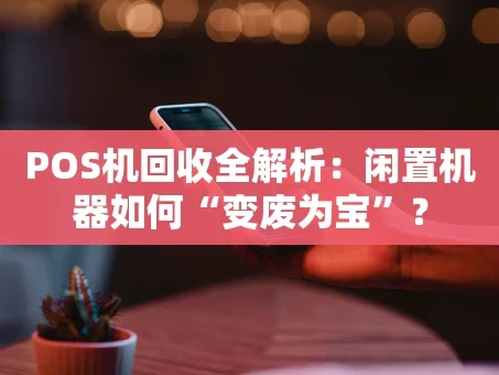重庆POS机回收全解析：闲置机器如何“变废为宝”？