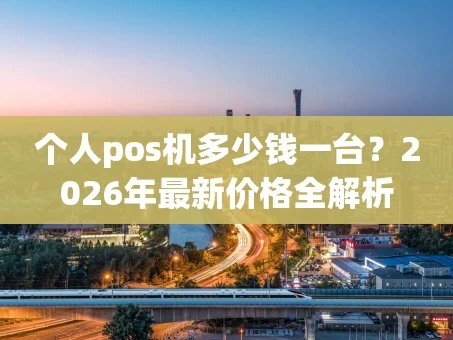 重庆个人pos机多少钱一台？2026年最新价格全解析
