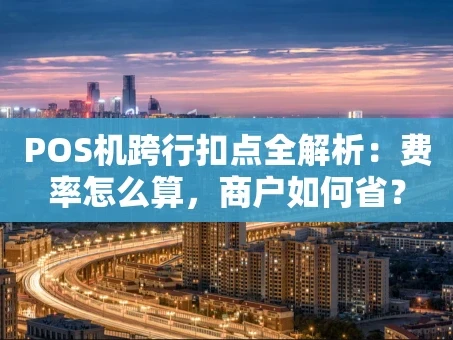 重庆POS机跨行扣点全解析：费率怎么算，商户如何省？