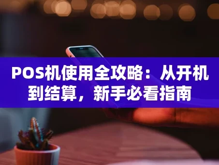 重庆POS机使用全攻略：从开机到结算，新手必看指南