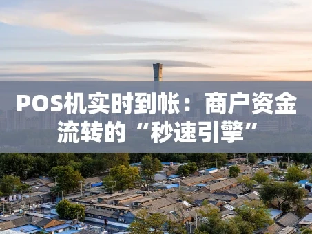 重庆POS机实时到帐：商户资金流转的“秒速引擎”