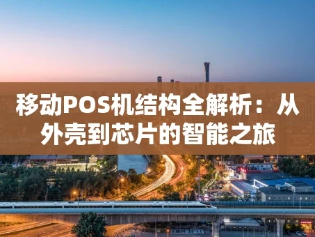 重庆移动POS机结构全解析：从外壳到芯片的智能之旅