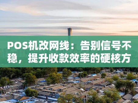 重庆POS机改网线：告别信号不稳，提升收款效率的硬核方案