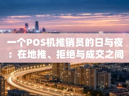 重庆一个POS机推销员的日与夜：在地推、拒绝与成交之间