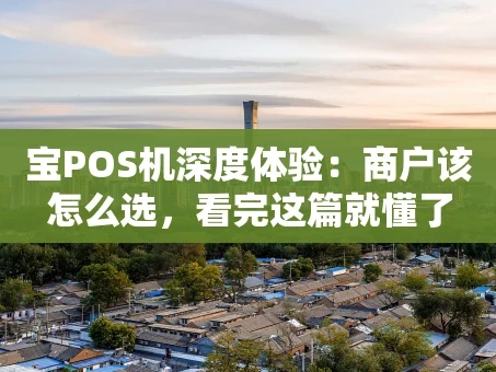 重庆宝POS机深度体验：商户该怎么选，看完这篇就懂了