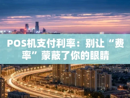 重庆POS机支付利率：别让“费率”蒙蔽了你的眼睛