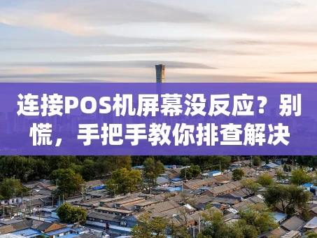 重庆连接POS机屏幕没反应？别慌，手把手教你排查解决