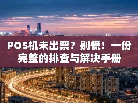 重庆POS机未出票？别慌！一份完整的排查与解决手册