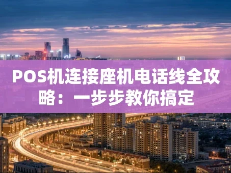 重庆POS机连接座机电话线全攻略：一步步教你搞定