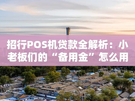 重庆招行POS机贷款全解析：小老板们的“备用金”怎么用？
