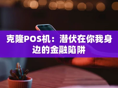 重庆克隆POS机：潜伏在你我身边的金融陷阱