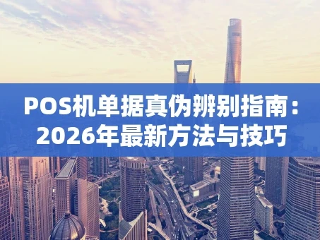重庆POS机单据真伪辨别指南：2026年最新方法与技巧