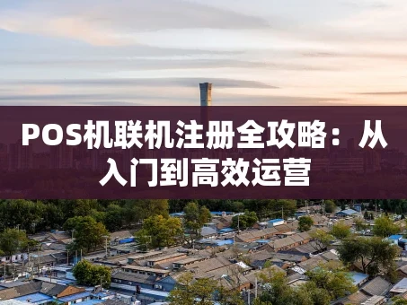 重庆POS机联机注册全攻略：从入门到高效运营