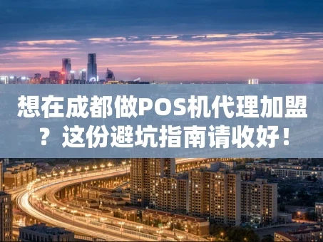 重庆想在成都做POS机代理加盟？这份避坑指南请收好！