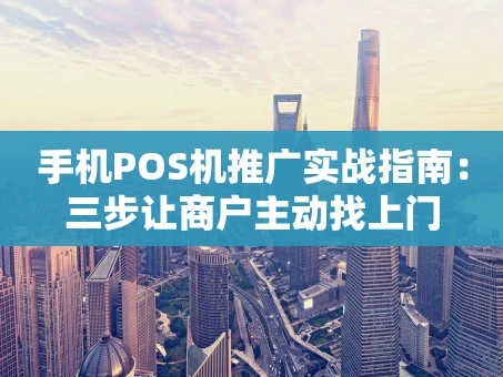 重庆手机POS机推广实战指南：三步让商户主动找上门