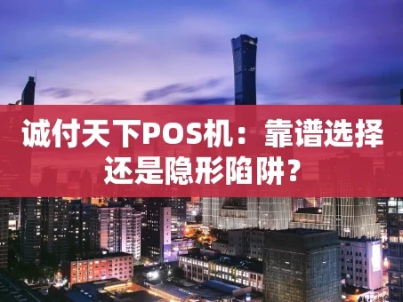 重庆诚付天下POS机：靠谱选择还是隐形陷阱？