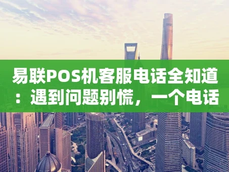 重庆易联POS机客服电话全知道：遇到问题别慌，一个电话就搞定