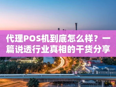 重庆代理POS机到底怎么样？一篇说透行业真相的干货分享