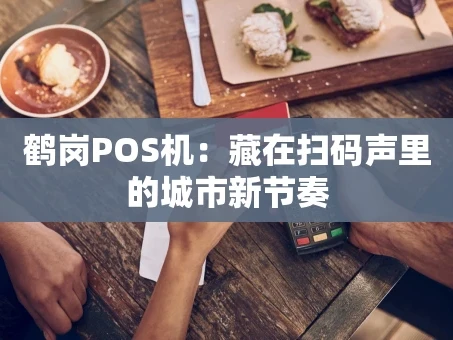 重庆鹤岗POS机：藏在扫码声里的城市新节奏