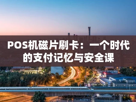 重庆POS机磁片刷卡：一个时代的支付记忆与安全课